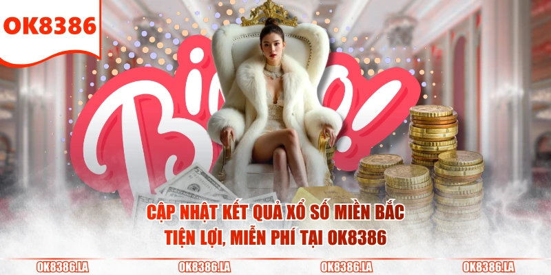 Cập nhật kết quả xổ số miền Bắc tiện lợi, miễn phí tại OK8386