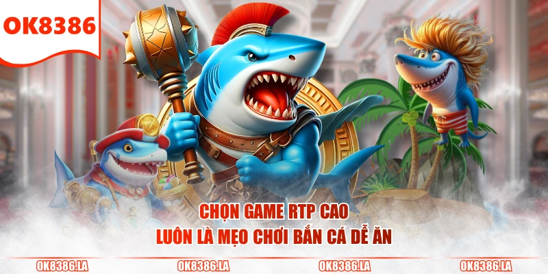 Chọn game RTP cao luôn là mẹo chơi bắn cá dễ ăn