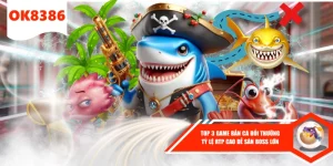 top game bắn cá dổi thưởng tại ok8386