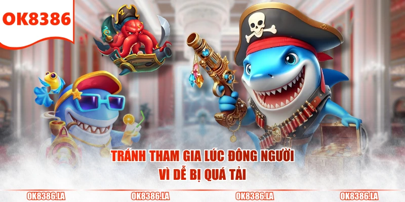 Tránh tham gia lúc đông người vì dễ bị quá tải
