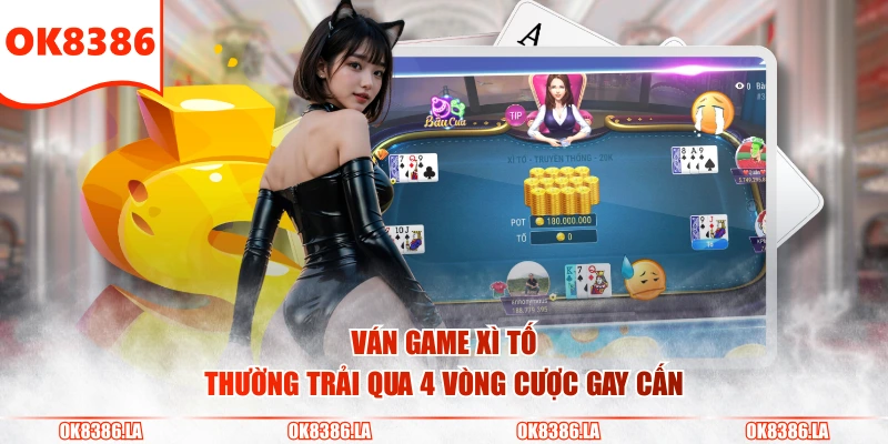 Ván game Xì Tố thường trải qua 4 vòng cược gay cấn