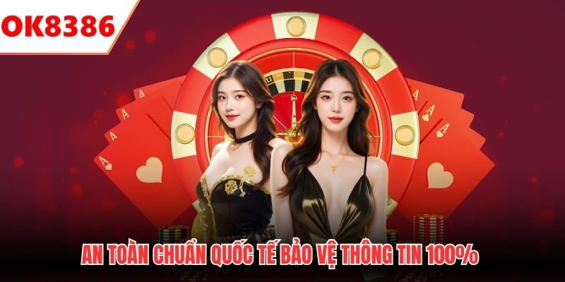 An toàn chuẩn quốc tế bảo vệ thông tin 100%
