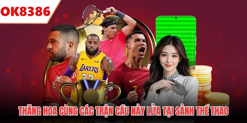 Thăng hoa cùng các trận cầu nảy lửa tại sảnh thể thao